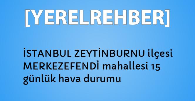 Istanbul Zeytinburnu Ilcesi Merkezefendi Mahallesi 15 Gunluk Hava Durumu Yerelrehber Turkiye Nin Rehberi