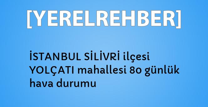 istanbul silivri ilcesi yolcati mahallesi 80 gunluk hava durumu yerelrehber turkiye nin rehberi