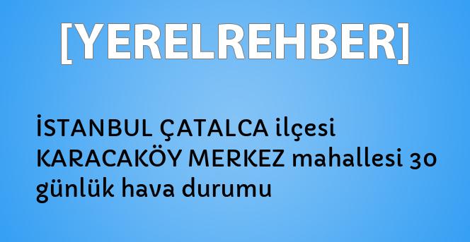 Istanbul Catalca Ilcesi Karacakoy Merkez Mahallesi 30 Gunluk Hava Durumu Yerelrehber Turkiye Nin Rehberi