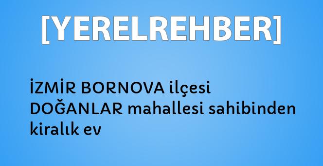 izmir bornova ilcesi doganlar mahallesi sahibinden kiralik ev yerelrehber turkiye nin rehberi