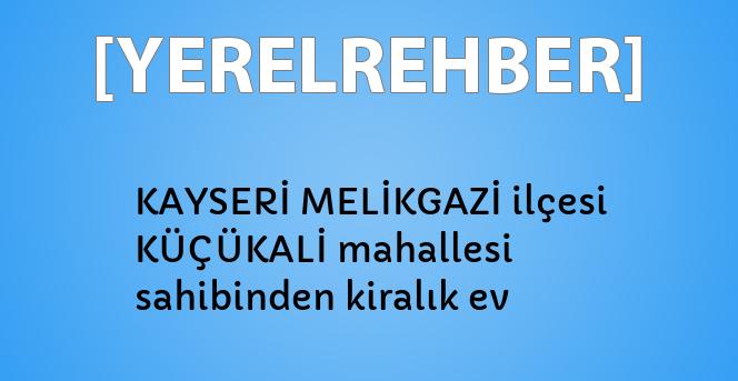 kayseri melikgazi ilcesi kucukali mahallesi sahibinden kiralik ev yerelrehber turkiye nin rehberi