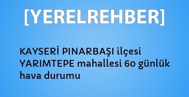 kayseri pinarbasi ilcesi yarimtepe mahallesi 60 gunluk hava durumu yerelrehber turkiye nin rehberi