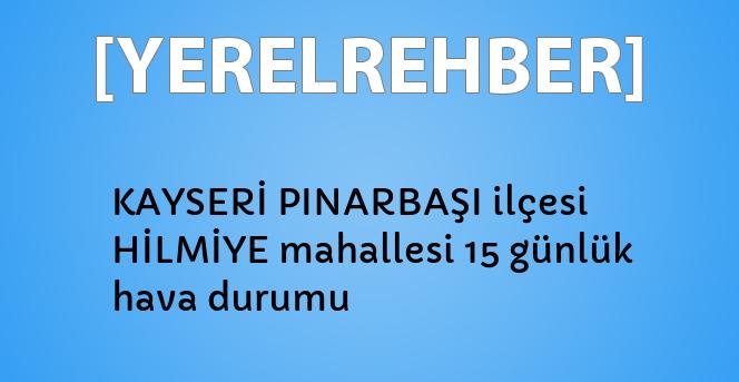 kayseri pinarbasi ilcesi hilmiye mahallesi 15 gunluk hava durumu yerelrehber turkiye nin rehberi