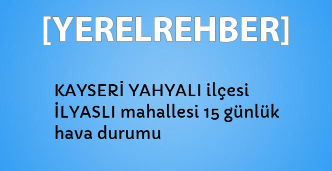 kayseri yahyali ilcesi ilyasli mahallesi 15 gunluk hava durumu yerelrehber turkiye nin rehberi