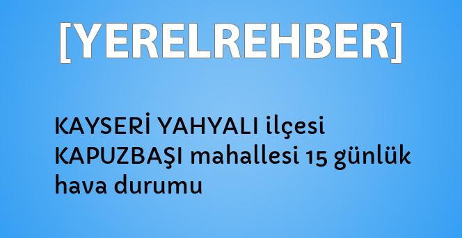 kayseri yahyali ilcesi kapuzbasi mahallesi 15 gunluk hava durumu yerelrehber turkiye nin rehberi