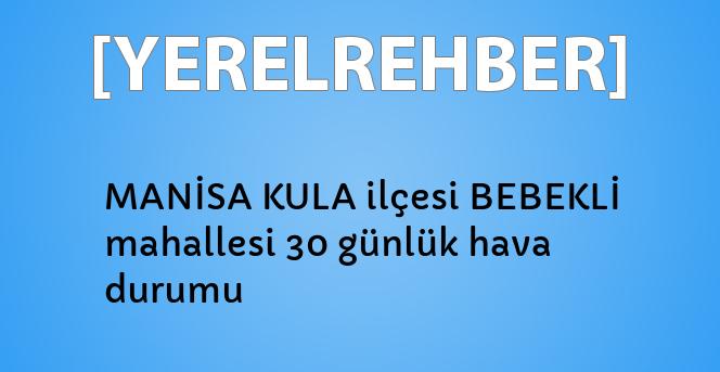 manisa kula ilcesi bebekli mahallesi 30 gunluk hava durumu yerelrehber turkiye nin rehberi